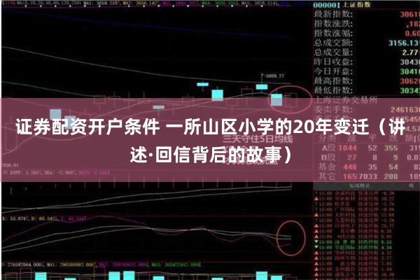 证券配资开户条件 一所山区小学的20年变迁（讲述·回信背