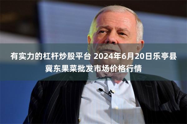 有实力的杠杆炒股平台 2024年6月20日乐亭县冀东果菜批发市场价格行情